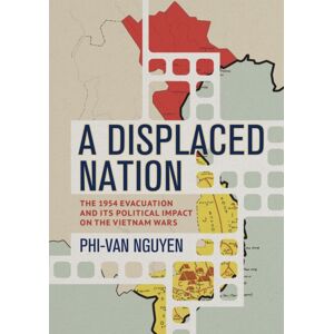 Cornell University Press A Displaced Nation : The 1954 Evacuation And Its Political Impact On The Vietnam Wars Cornell University Press A Displaced Nation : The 1954 Evacuation And Its Political Impact On The Vietnam Wars