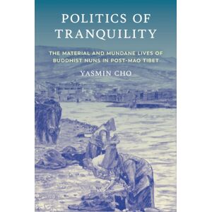 Cornell University Press Politics Of Tranquility : The Material And Mundane Lives Of Buddhist Nuns In Post-Mao Tibet Cornell University Press Politics Of Tranquility : The Material And Mundane Lives Of Buddhist Nuns In Post-Mao Tibet