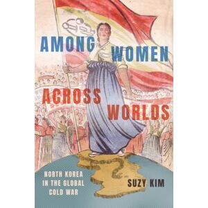 Cornell University Press Among Women Across Worlds : North Korea In The Global Cold War Cornell University Press Among Women Across Worlds : North Korea In The Global Cold War
