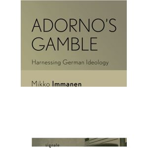 Cornell University Press Adorno'S Gamble : Harnessing German Ideology Cornell University Press Adorno'S Gamble : Harnessing German Ideology
