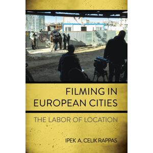 Cornell University Press Filming In European Cities : The Labor Of Location Cornell University Press Filming In European Cities : The Labor Of Location