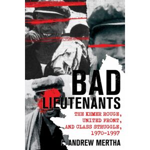 Cornell University Press Bad Lieutenants : The Khmer Rouge, United Front, And Class Struggle, 1970–1997 Cornell University Press Bad Lieutenants : The Khmer Rouge, United Front, And Class Struggle, 1970–1997