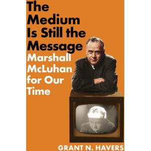Cornell University Press The Medium Is Still The Message : Marshall Mcluhan For Our Time Cornell University Press The Medium Is Still The Message : Marshall Mcluhan For Our Time
