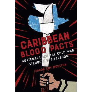 Cornell University Press Caribbean Blood Pacts : Guatemala And The Cold War Struggle For Freedom Cornell University Press Caribbean Blood Pacts : Guatemala And The Cold War Struggle For Freedom