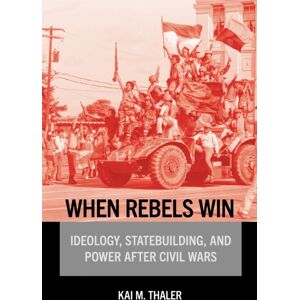 Cornell University Press When Rebels Win : Ideology, Statebuilding, And Power After Civil Wars Cornell University Press When Rebels Win : Ideology, Statebuilding, And Power After Civil Wars