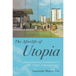 Cornell University Press The Afterlife Of Utopia : Urban Renewal In Germany'S Model Socialist City Cornell University Press The Afterlife Of Utopia : Urban Renewal In Germany'S Model Socialist City