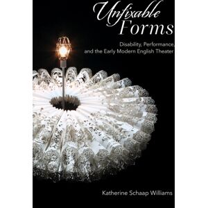 Cornell University Press Unfixable Forms : Disability, Performance, And The Early Modern English Theater Cornell University Press Unfixable Forms : Disability, Performance, And The Early Modern English Theater
