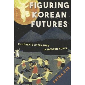 Stanford University Press Figuring Korean Futures : Children'S Literature In Modern Korea Stanford University Press Figuring Korean Futures : Children'S Literature In Modern Korea