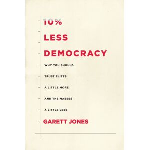 Stanford University Press 10% Less Democracy : Why You Should Trust Elites A Little More And The Masses A Little Less Stanford University Press 10% Less Democracy : Why You Should Trust Elites A Little More And The Masses A Little Less