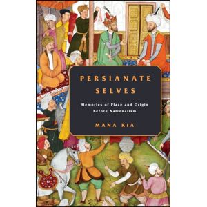 Stanford University Press Persianate Selves : Memories Of Place And Origin Before Nationalism Stanford University Press Persianate Selves : Memories Of Place And Origin Before Nationalism