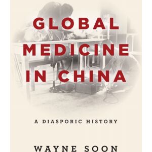 Stanford University Press Global Medicine In China : A Diasporic History Stanford University Press Global Medicine In China : A Diasporic History