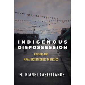 Stanford University Press Indigenous Dispossession : Housing And Maya Indebtedness In Mexico Stanford University Press Indigenous Dispossession : Housing And Maya Indebtedness In Mexico