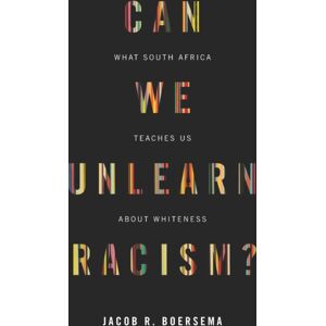 Stanford University Press Can We Unlearn Racism? : What South Africa Teaches Us About Whiteness Stanford University Press Can We Unlearn Racism? : What South Africa Teaches Us About Whiteness
