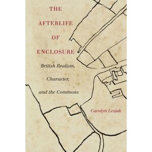 Stanford University Press The Afterlife Of Enclosure : British Realism, Character, And The Commons Stanford University Press The Afterlife Of Enclosure : British Realism, Character, And The Commons