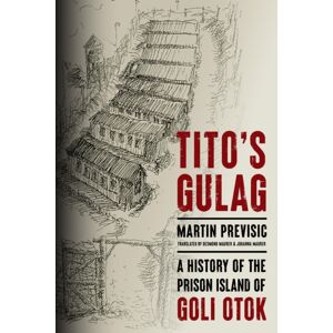 Stanford University Press Tito'S Gulag : A History Of The Prison Island Of Goli Otok Stanford University Press Tito'S Gulag : A History Of The Prison Island Of Goli Otok