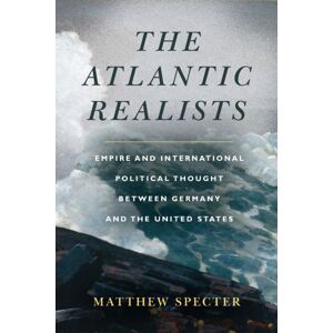 Stanford University Press The Atlantic Realists : Empireand International Political Thought Between Germany And The United States Stanford University Press The Atlantic Realists : Empireand International Political Thought Between Germany And The United States