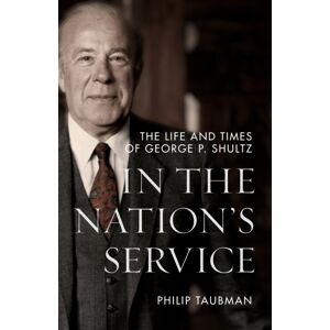 Stanford University Press In The Nation'S Service : The Life And Times Of George P. Shultz Stanford University Press In The Nation'S Service : The Life And Times Of George P. Shultz
