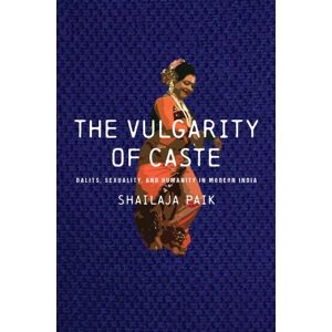 Stanford University Press The Vulgarity Of Caste : Dalits, Sexuality, And Humanity In Modern India Stanford University Press The Vulgarity Of Caste : Dalits, Sexuality, And Humanity In Modern India