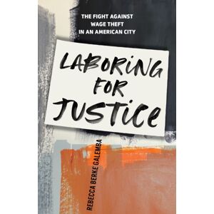 Stanford University Press Laboring For Justice : The Fight Against Wage Theft In An American City Stanford University Press Laboring For Justice : The Fight Against Wage Theft In An American City