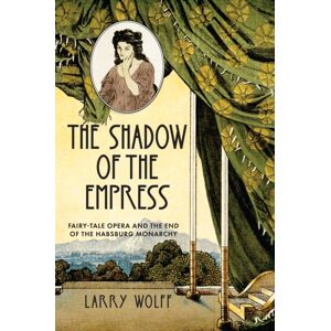 Stanford University Press The Shadow Of The Empress : Fairy-Tale Opera And The End Of The Habsburg Monarchy Stanford University Press The Shadow Of The Empress : Fairy-Tale Opera And The End Of The Habsburg Monarchy