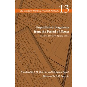 Stanford University Press Unpublished Fragments From The Period Of Dawn (Winter 1879/80–spring 1881) : Volume 13 Stanford University Press Unpublished Fragments From The Period Of Dawn (Winter 1879/80–spring 1881) : Volume 13