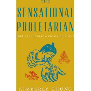 Stanford University Press The Sensational Proletarian : Leftist Cultures In Colonial Korea Stanford University Press The Sensational Proletarian : Leftist Cultures In Colonial Korea
