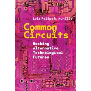 Stanford University Press Common Circuits : Hacking Alternative Technological Futures Stanford University Press Common Circuits : Hacking Alternative Technological Futures