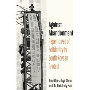 Stanford University Press Against Abandonment : Repertoires Of Solidarity In South Korean Protest Stanford University Press Against Abandonment : Repertoires Of Solidarity In South Korean Protest