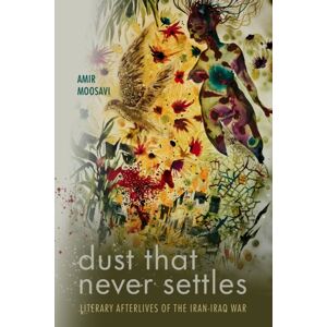 Stanford University Press Dust That Never Settles : Literary Afterlives Of The Iran-Iraq War Stanford University Press Dust That Never Settles : Literary Afterlives Of The Iran-Iraq War