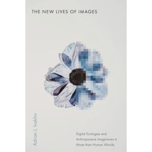 Stanford University Press The Lives Of Images : Digital Ecologies And Anthropocene Imaginaries In More-Than-Human Worlds Stanford University Press The Lives Of Images : Digital Ecologies And Anthropocene Imaginaries In More-Than-Human Worlds