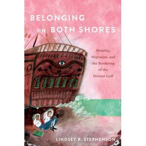 Stanford University Press Belonging On Both Shores : Mobility, Migration, And The Bordering Of The Persian Gulf Stanford University Press Belonging On Both Shores : Mobility, Migration, And The Bordering Of The Persian Gulf