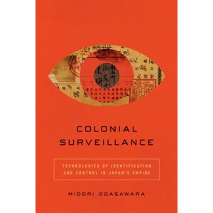 Stanford University Press Colonial Surveillance : Technologies Of Identification And Control In Japan'S Empire Stanford University Press Colonial Surveillance : Technologies Of Identification And Control In Japan'S Empire
