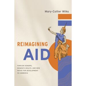 Stanford University Press Reimagining Aid : Foreign Donors, Women'S Health, And Paths For Development In Cambodia Stanford University Press Reimagining Aid : Foreign Donors, Women'S Health, And Paths For Development In Cambodia