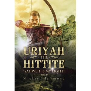 Balboa Press Uriyah The Hittite : "Yahweh Is My Light" Balboa Press Uriyah The Hittite : "Yahweh Is My Light"