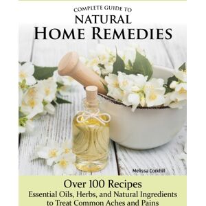 IMM Lifestyle Books Complete Guide To Natural Home Remedies : Over 100 Recipes—essential Oils, Herbs, And Natural Ingredients To Treat Common Aches And Pains IMM Lifestyle Books Complete Guide To Natural Home Remedies : Over 100 Recipes—essential Oils, Herbs, And Natural Ingredients To Treat Common Aches And Pains