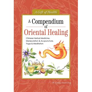 Fox Chapel Publishing A Compendium Of Oriental Healing : Chinese Herbal Medicine, Manipulation & Acupuncture, Yoga & Meditation Fox Chapel Publishing A Compendium Of Oriental Healing : Chinese Herbal Medicine, Manipulation & Acupuncture, Yoga & Meditation