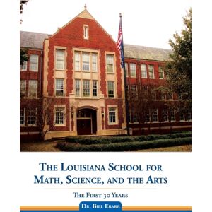Authorhouse The Louisiana School For Math, Science, And The Arts : The First 30 Years Authorhouse The Louisiana School For Math, Science, And The Arts : The First 30 Years