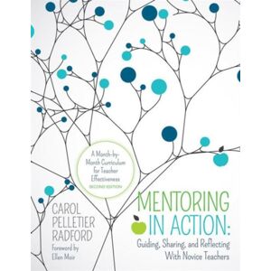 SAGE Publications Inc Mentoring In Action: Guiding, Sharing, And Reflecting With Novice Teachers : A Month-By-Month Curriculum For Teacher Effectiveness SAGE Publications Inc Mentoring In Action: Guiding, Sharing, And Reflecting With Novice Teachers : A Month-By-Month Curriculum For Teacher Effectiveness