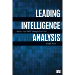 SAGE Publications Inc Leading Intelligence Analysis : Lessons From The Cia’s Analytic Front Lines SAGE Publications Inc Leading Intelligence Analysis : Lessons From The Cia’s Analytic Front Lines