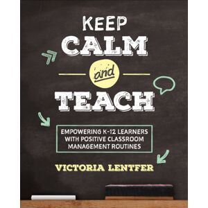 SAGE Publications Inc Keep Calm And Teach : Empowering K-12 Learners With Positive Classroom Management Routines SAGE Publications Inc Keep Calm And Teach : Empowering K-12 Learners With Positive Classroom Management Routines