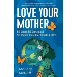 Augsburg Fortress Publishers Love Your Mother : 50 States, 50 Stories, And 50 Women United For Climate Justice Augsburg Fortress Publishers Love Your Mother : 50 States, 50 Stories, And 50 Women United For Climate Justice