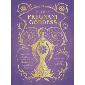 Adams Media Corporation The Pregnant Goddess : Your Guide To Traditions, Rituals, And Blessings For A Sacred Pagan Pregnancy Adams Media Corporation The Pregnant Goddess : Your Guide To Traditions, Rituals, And Blessings For A Sacred Pagan Pregnancy
