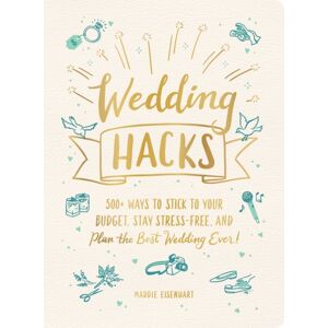 Adams Media Corporation Wedding Hacks : 500+ Ways To Stick To Your Budget, Stay Stress-Free, And Plan The Wedding Ever! Adams Media Corporation Wedding Hacks : 500+ Ways To Stick To Your Budget, Stay Stress-Free, And Plan The Wedding Ever!