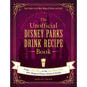 Adams Media Corporation The Unofficial Disney Parks Drink Recipe Book : From Lefou'S Brew To The Jedi Mind Trick, 100+ Magical Disney-Inspired Drinks Adams Media Corporation The Unofficial Disney Parks Drink Recipe Book : From Lefou'S Brew To The Jedi Mind Trick, 100+ Magical Disney-Inspired Drinks