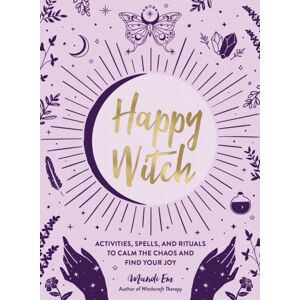 Adams Media Corporation Happy Witch : Activities, Spells, And Rituals To Calm The Chaos And Find Your Joy Adams Media Corporation Happy Witch : Activities, Spells, And Rituals To Calm The Chaos And Find Your Joy