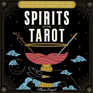 Adams Media Corporation Spirits Of The Tarot : From The Cups' Abundance To The Magician'S Creation, 78 Cocktail Recipes Inspired By The Tarot Adams Media Corporation Spirits Of The Tarot : From The Cups' Abundance To The Magician'S Creation, 78 Cocktail Recipes Inspired By The Tarot