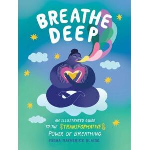 Adams Media Corporation Breathe Deep : An Illustrated Guide To The Transformative Power Of Breathing Adams Media Corporation Breathe Deep : An Illustrated Guide To The Transformative Power Of Breathing