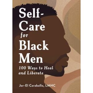 Adams Media Corporation Self-Care For Black Men : 100 Ways To Heal And Liberate Adams Media Corporation Self-Care For Black Men : 100 Ways To Heal And Liberate