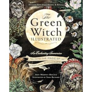Adams Media Corporation The Green Witch Illustrated : An Enchanting Immersion Into The Magic Of Natural Witchcraft Adams Media Corporation The Green Witch Illustrated : An Enchanting Immersion Into The Magic Of Natural Witchcraft