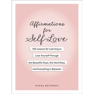 Adams Media Corporation Affirmations For Self-Love : 100 Lessons For Learning To Love Yourself Through The Beautiful Days, The Hard Days, And Everything In Between Adams Media Corporation Affirmations For Self-Love : 100 Lessons For Learning To Love Yourself Through The Beautiful Days, The Hard Days, And Everything In Between